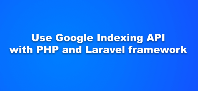 Using Google Indexing API with PHP and Laravel