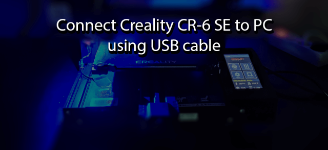 Connect Creality CR-6 SE to PC using USB cable.